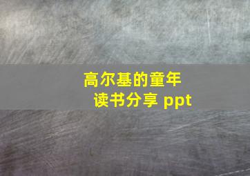 高尔基的童年 读书分享 ppt